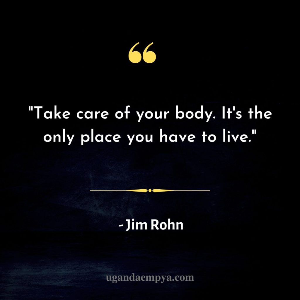 "Take care of your body. It's the only place you have to live."