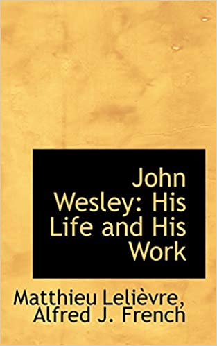 John Wesley: His Life and His Work by Matthieu Lelivre 